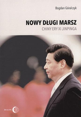 Okładka książki Nowy długi marsz : Chiny ery XI Jipinga / Bogdan Góralczyk ; [recenzenci: dr hab. Marcin Jacoby, prof. Uniwersytetu SWPS, dr hab. Michał Lubina, Uniwersytet Jagielloński].