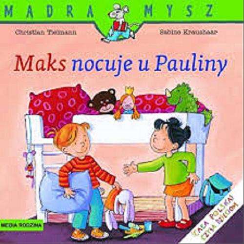 Okładka książki Maks nocuje u Pauliny / napisał Christian Tielmann ; il. Sabine Kraushaar ; tł. Emilia Kledzik.