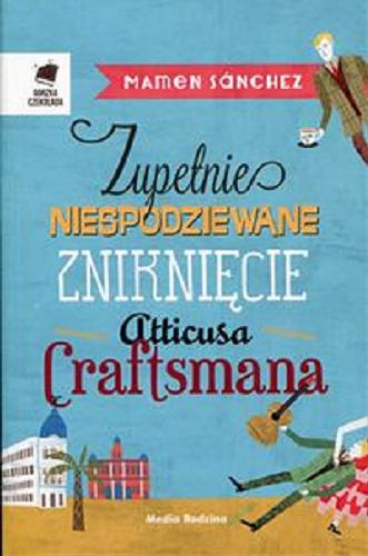 Okładka książki Zupełnie niespodziewane zniknięcie Atticusa Craftsmana / Mamen Sánchez ; tłumaczyła [z hiszpańskiego] Aleksandra Wiktorowska.