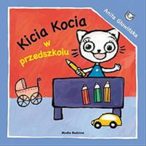 Okładka książki Kicia Kocia w przedszkolu / napisała i zilustrowała Anita Głowińska.
