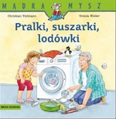 Okładka książki Pralki, suszarki, lodówki : jak to działa? / napisał Christian Tielmann ; ilustrowała Ursula Weller ; tłumaczył Bolesław Ludwiczak.