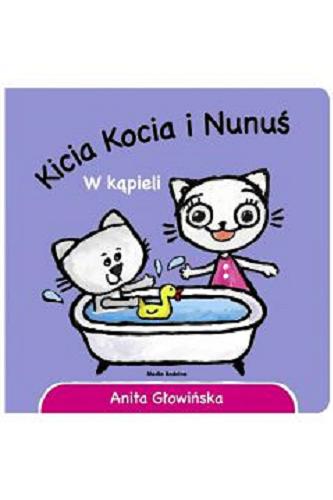 Okładka książki Kicia Kocia i Nunuś : w kąpieli / Anita Głowińska ; [ilustracje autorki].