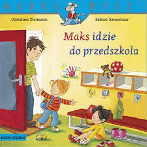 Okładka książki Maks idzie do przedszkola / napisał Christian Tielmann ; ilustrowała Sabine Kraushaar ; tłumaczyła Emilia Kledzik.