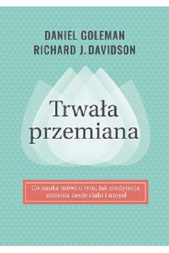 Okładka książki Trwała przemiana / Daniel Goleman, Richard J. Davidson ; tłumaczył Piotr Szymczak.