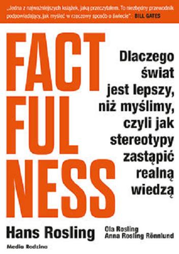 Okładka książki Factfulness : dlaczego świat jest lepszy, niż myślimy, czyli Jak stereotypy zastąpić realną wiedzą / Hans Rosling, Ola Rosling, Anna Rosling Rönnlund ; tłumaczyła Monika Popławska.