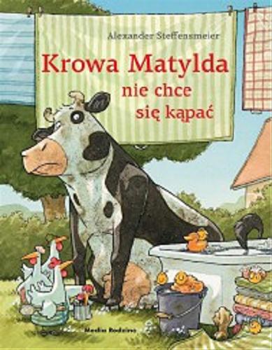 Okładka książki Krowa Matylda nie chce się kąpać / Alexander Steffensmeier ; tłumaczenie Emilia Kledzik.
