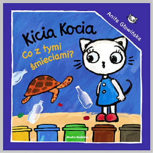 Okładka książki Kicia Kocia : co z tymi śmieciami? / napisała i zilustrowała Anita Głowińska.