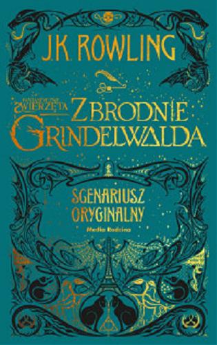 Okładka książki Fantastyczne zwierzęta : zbrodnie Grindewalda : scenariusz oryginalny / J.K. Rowling ; illustrations and design by Minalima ; [tłumaczenie scenariusza oryginalnego dla celów publikacji Małgorzata Hesko-Kołodzińska i Piotr Budkiewicz].