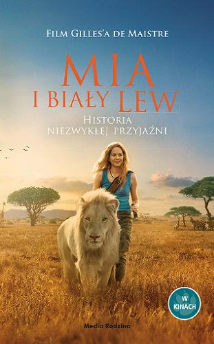 Okładka książki Mia i biały lew : historia niezwykłej przyjaźni / tekst Prune de Maistre ; tłumaczyła Iwona Banach.