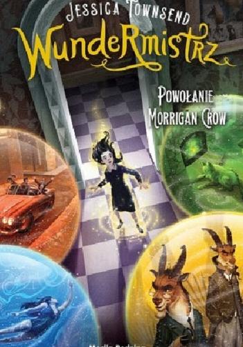 Okładka książki WundeRmistrz : powołanie Morrigan Crow / Jessica Townsend ; ilustrował James Madsen ; tłumaczyli Małgorzata Hesko-Kołodzińska i Piotr Budkiewicz.