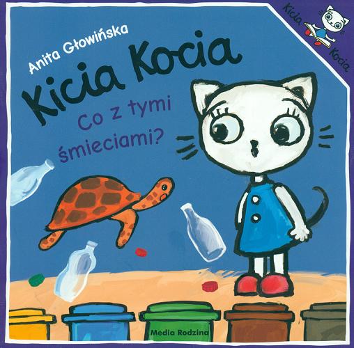 Okładka książki Kicia Kocia : co z tymi śmieciami? / napisała i zilustrowała Anita Głowińska.