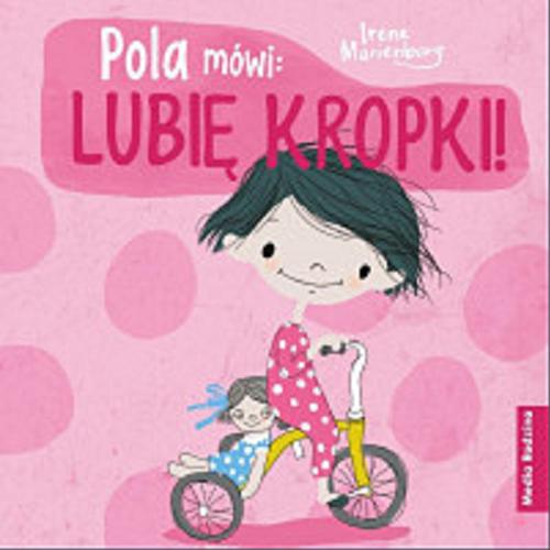 Okładka książki Pola mówi : lubię kropki! / Irene Marienborg ; tłumaczyła z norweskiego Katarzyna Kolasińska.