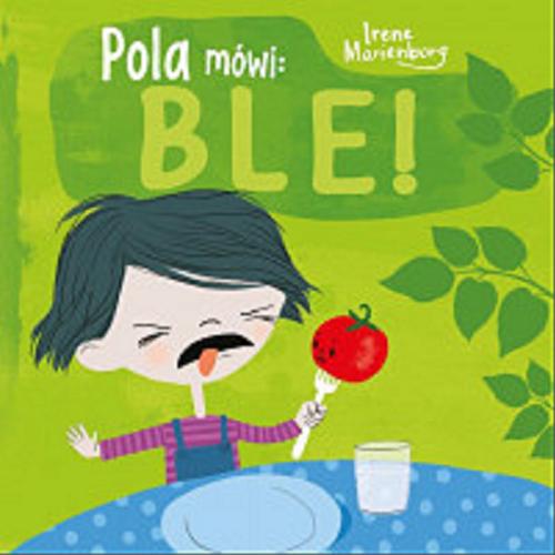 Okładka książki Pola mówi : ble! / Irene Marienborg ; tłumaczyła z norweskiego Katarzyna Kolasińska.