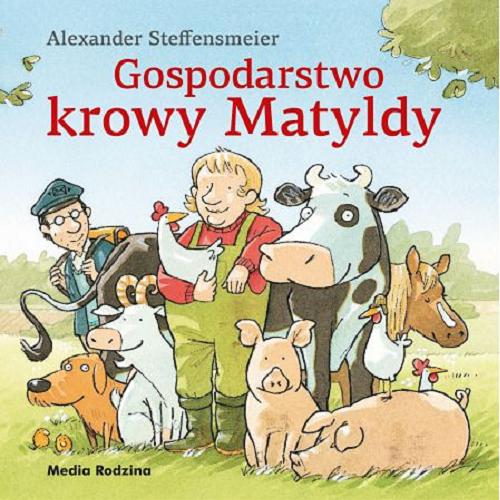 Okładka książki Gospodarstwo krowy Matyldy / Alexander Steffensmeier ; tłumaczyła Emilia Kledzik.