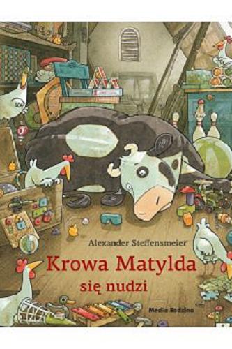 Okładka książki Krowa Matylda się nudzi / Alexander Steffensmeier ; tłumaczyła Emilia Kledzik.