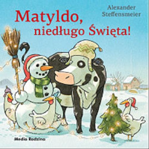 Okładka książki Matyldo, niedługo święta! / Alexander Steffensmeier ; tłumaczyła Emilia Kledzik.