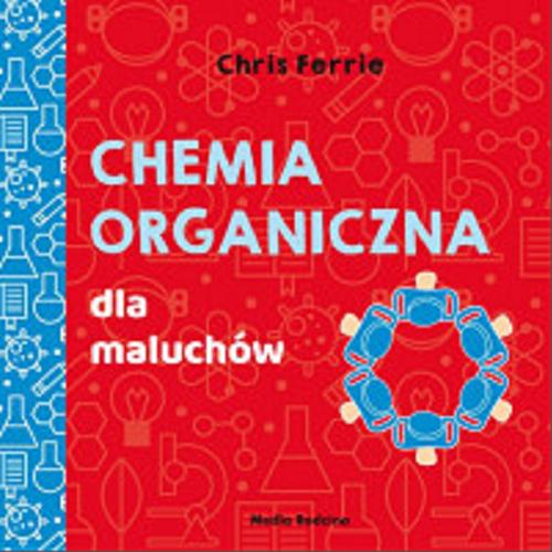 Okładka książki Chemia organiczna dla maluchów / Chris Ferrie ; tłumaczenie Miłosz Urban.