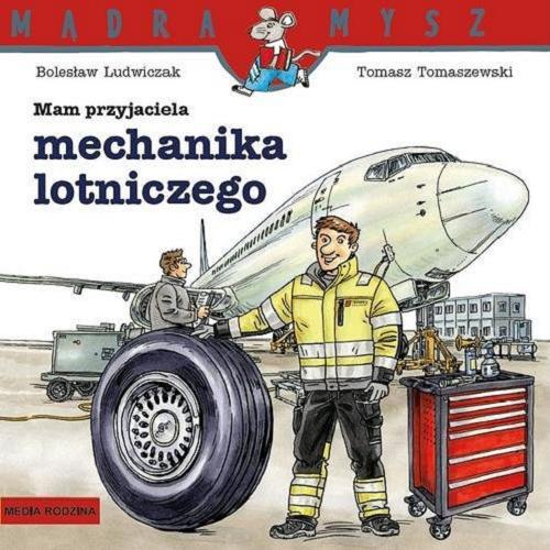 Okładka książki Mam przyjaciela, mechanika lotniczego / napisał Bolesław Ludwiczak ; narysował Tomasz Tomaszewski.