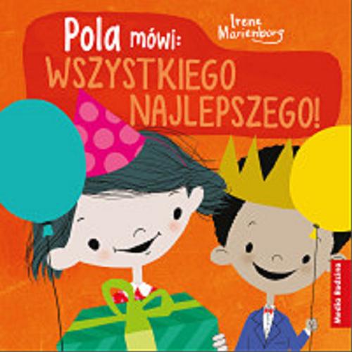 Okładka książki Pola mówi: wszystkiego najlepszego! / Irene Marienborg ; tłumaczyła z norweskiego Katarzyna Kolasińska.