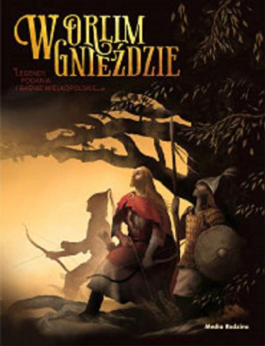 Okładka książki W orlim gnieździe : legendy, podania i opowieści wielkopolskie / Błażej Kusztelski ; ilustrował Maciej Plamowski.