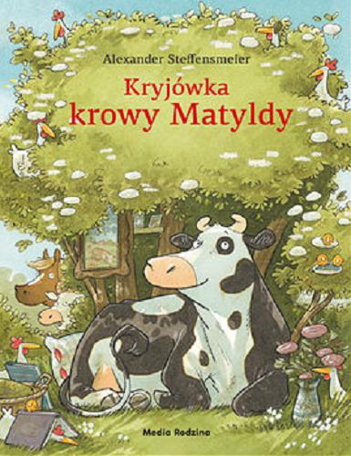 Okładka książki Kryjówka krowy Matyldy / Alexander Steffensmeier ; [tłumaczyła Emilia Kledzik].