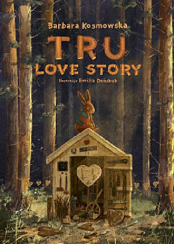 Okładka książki Tru : love story / Barbara Kosmowska ; ilustracje Emilia Dziubak .