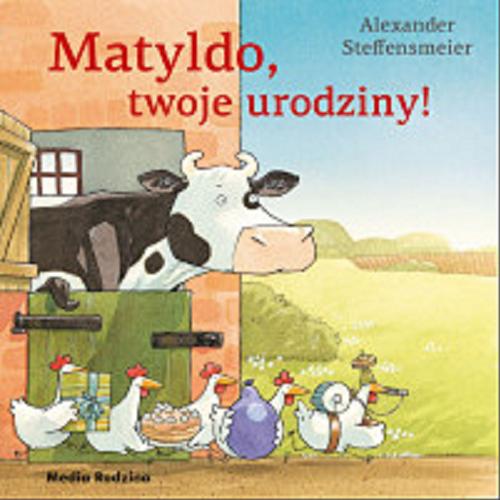 Okładka książki Matyldo, twoje urodziny! / Alexander Steffensmeier ; tłumaczyła Emilia Kledzik.