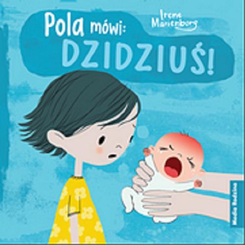 Okładka książki Pola mówi: dzidziuś! / Irene Marienborg ; tłumaczyła z norweskiego Katarzyna Kolasińska.