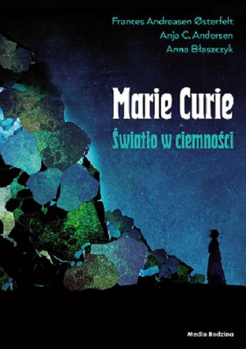 Okładka książki Maria Skłodowska-Curie : światło w ciemności / Frances Andreasen ?sterfeld, Anja C. Andersen, Anna Błaszczyk ; tłumaczyła z duńskiego Bogusława Sochańska.