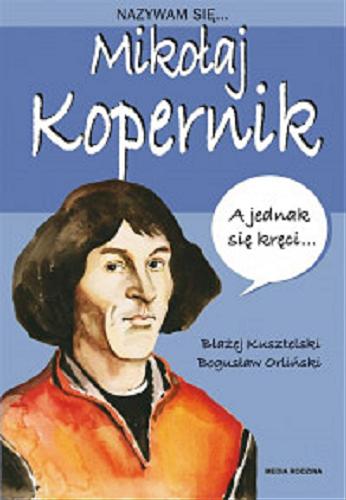 Okładka książki Mikołaj Kopernik / tekst Błażej Kusztelski ; ilustracje Bogusław Orliński.