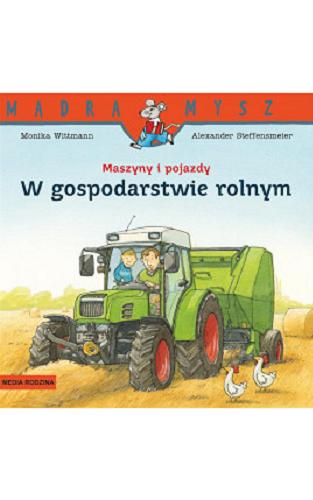 Okładka książki W gospodarstwie rolnym : maszyny i pojazdy / napisała Monika Wittmann ; ilustrował Alexander Steffensmeier ; tłumaczył Bolesław Ludwiczak.