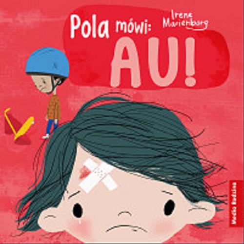 Okładka książki Pola mówi: au! / Irene Marienborg ; tłumaczyła z norweskiego Katarzyna Kolasińska.