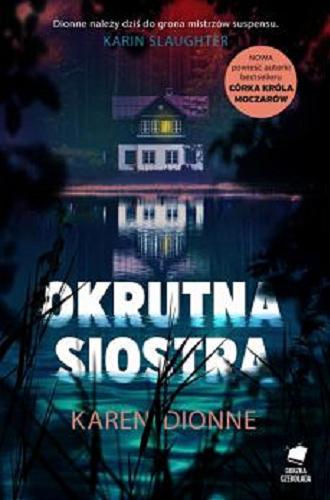 Okładka książki Okrutna siostra / Karen Dionne ; tłumaczyli Małgorzata Hesko-Kołodzińska i Piotr Budkiewicz.