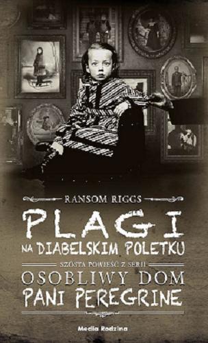 Okładka książki Plagi na Diabelskim Poletku / Ransom Riggs ; tłumaczyli Małgorzata Hesko-Kołodzińska i Piotr Budkiewicz.
