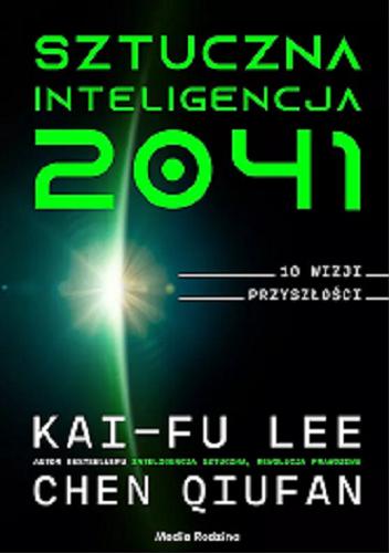 Okładka książki Sztuczna inteligencja 2041 : dziesięć wizji przyszłości / Kai-Fu Lee, Chen Qiufan ; tłumaczył Piotr Budkiewicz.