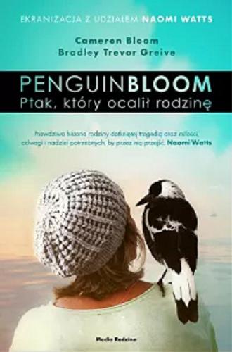Okładka książki Penguin Bloom : ptak, który ocalił rodzinę / Cameron Bloom, Bradley Trevor Greive ; tłumaczył Maciej Potulny.