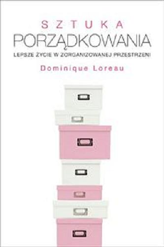 Okładka książki Sztuka porządkowania : lepsze zycie w zorganizowanej przestrzeni / Dominique Loreau ; przełozyła Angelina Wasko-Bongiraud.