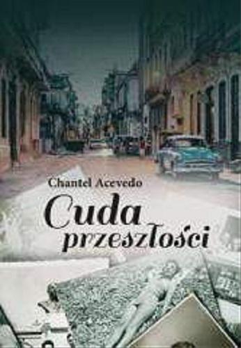 Okładka książki Cuda przeszłości / Chantel Acevedo ; przełożyła Agata Ostrowska.