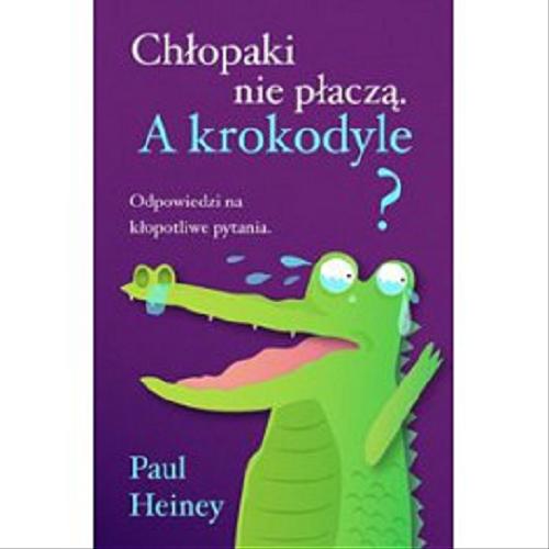 Okładka książki Chłopaki nie płaczą. A krokodyle? / Paul Heiney ; przekł. Sławomir Paruszewski.