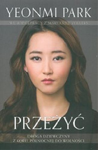 Okładka książki Przeżyć : droga dziewczyny z Korei Północnej do wolności / Yeonmi Park we współpracy z Maryanne Vollers ; przełożył Tomasz Wyżyński.