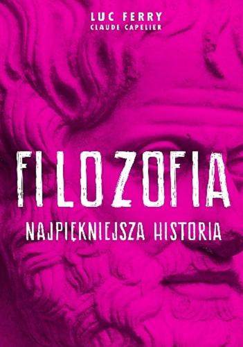 Okładka książki Filozofia : najpiękniejsza historia / Luc Ferry [oraz] Claude Capelier ; przekład Elżbieta i Adam Aduszkiewiczowie.