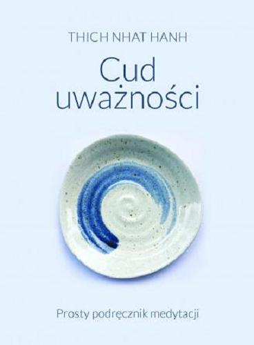 Okładka książki Cud uważności : prosty podręcznik medytacji / Thich Nhat Hanh ; przekład Grażyna Draheim.