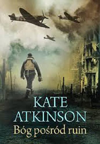 Okładka książki Bóg pośród ruin / Kate Atkinson ; przełożyła Aleksandra Wolnicka.