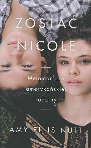 Okładka książki Zostać Nicole : metamorfoza amerykańskiej rodziny / Amy Ellis Nutt ; przełożyła Berenika Janczarska.