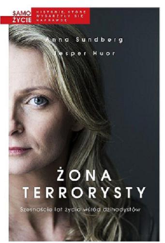 Okładka książki Żona terrorysty : szesnaście lat życia wśród dżihadystów / Anna Sundberg, Jesper Huor ; przełożyła Inga Sawicka.