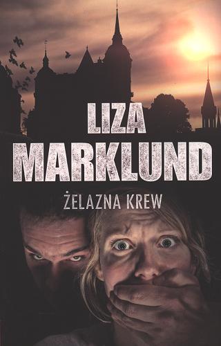Okładka książki Żelazna krew / Liza Marklund ; przełożyła Elżbieta Frątczak-Nowotny.