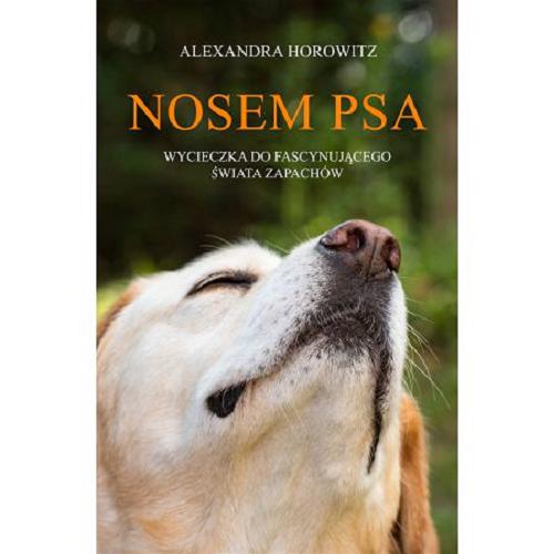 Okładka książki Nosem psa : wycieczka do fascynującego świata zapachów / Alexandra Horowitz ; przełożył Paweł Luboński.