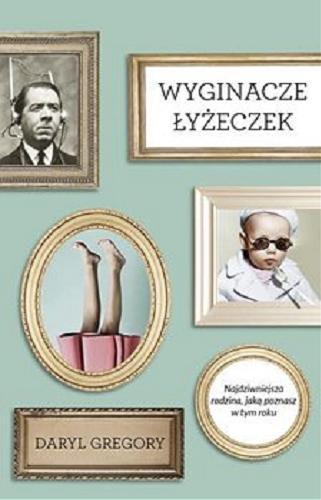 Okładka książki Wyginacze łyżeczek / Daryl Gregory ; przełożyła Joanna Golik-Skitał.
