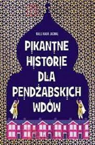 Okładka książki Pikantne historie dla pendżabskich wdów / Balli Kaur Jaswal ; przełożyła Agnieszka Patrycja Wyszogrodzka-Gaik.