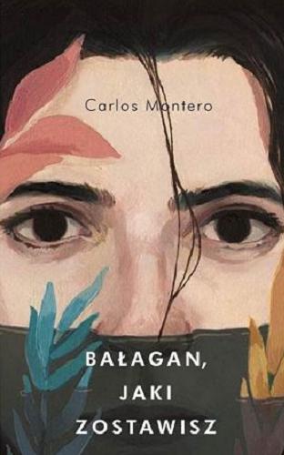 Okładka książki Bałagan, jaki zostawisz / Carlos Montero ; przełożyła Marta Jordan.